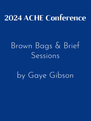 2024 ACHE Conference – Brown Bags & Brief Sessions by Gaye Gibson