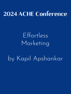 2024 ACHE Conference – Effortless Marketing by Kapil Apshankar