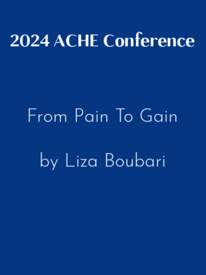 2024 ACHE Conference – From Pain To Gain by Liza Boubari