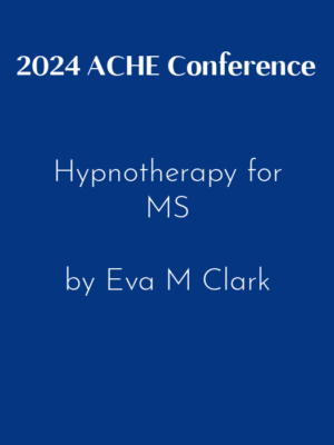 2024 ACHE Conference – Hypnotherapy for MS by Eva M Clark