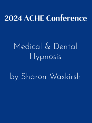 2024 ACHE Conference – Medical & Dental Hypnosis by Sharon Waxkirsh