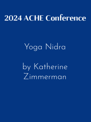 2024 ACHE Conference – Yoga Nidra by Katherine Zimmerman