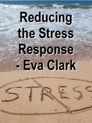 Reducing the Stress Response, Eva Clark